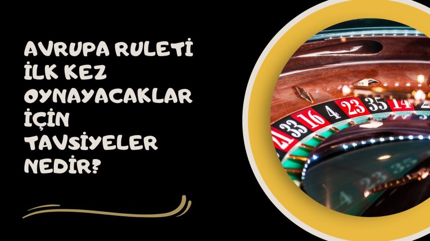 Avrupa Ruleti İlk Kez Oynayacaklar İçin Tavsiyeler Nedir? 
